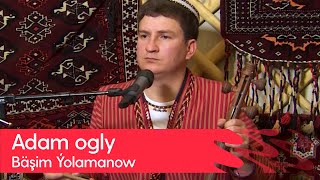 Bashim Yolamanow - Adam ogly | 2023