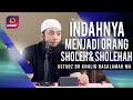 INDAHNYA MENJADI ORANG SHOLEH DAN SHOLEHAH || USTADZ DR KHALID BASALAMAH MA