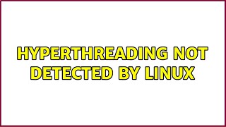 Hyperthreading not detected by Linux (2 Solutions!!)