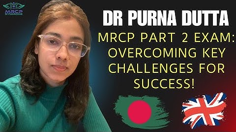 " MRCP PART 2 EXAM: OVERCOMING KEY CHALLENGES FOR SUCCESS! " - DR PURNA DUTTA (BD / UK)