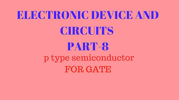 electronic devices and circuit part-8,  p type semiconductor