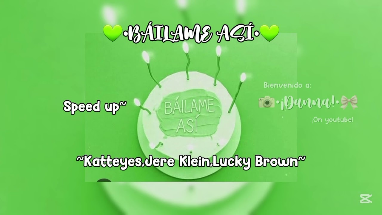 💚•BÁILAME ASÍ•💚Speed up~ ~Katteyes,Jere Klein,Lucky Brown~