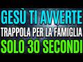 GESÙ AVVERTE: 30 SECONDI. UNA TRAPPOLA PER LA TUA FAMIGLIA. SE ESCI LA PACE FINIRÀ...