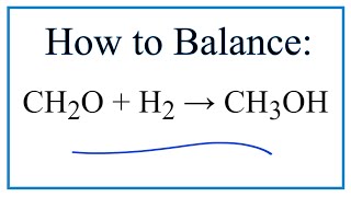 Как сбалансировать CH2O + H2 = CH3OH (формальдегид + водород)