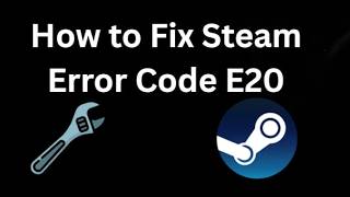 How to Fix Steam Error Code E20 - Full Guide