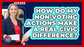 How Do My Non-voting Actions Make A Real Civic Difference? - First Time Voter Expert