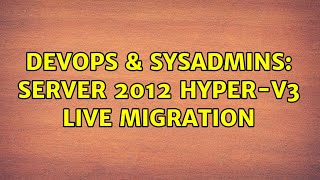 DevOps & SysAdmins: Server 2012 hyper-v3 live migration (2 Solutions!!)