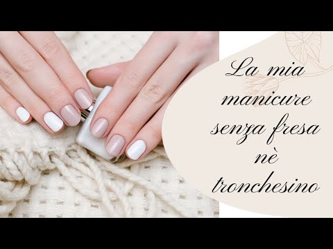 Видео: La manicure fai-da-te senza  l'utilizzo del tronchesino e nemmeno della fresa