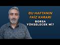 Bu Hafta Faiz Kararı Ne Olacak? Borsa Yükselecek Mi?