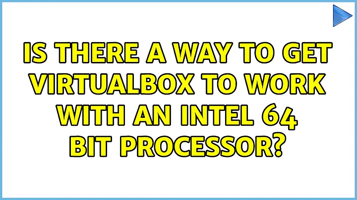 Is there a way to get VirtualBox to work with an Intel 64 bit processor? (2 Solutions!!)