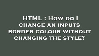 HTML : How do I change an inputs border colour without changing the style?