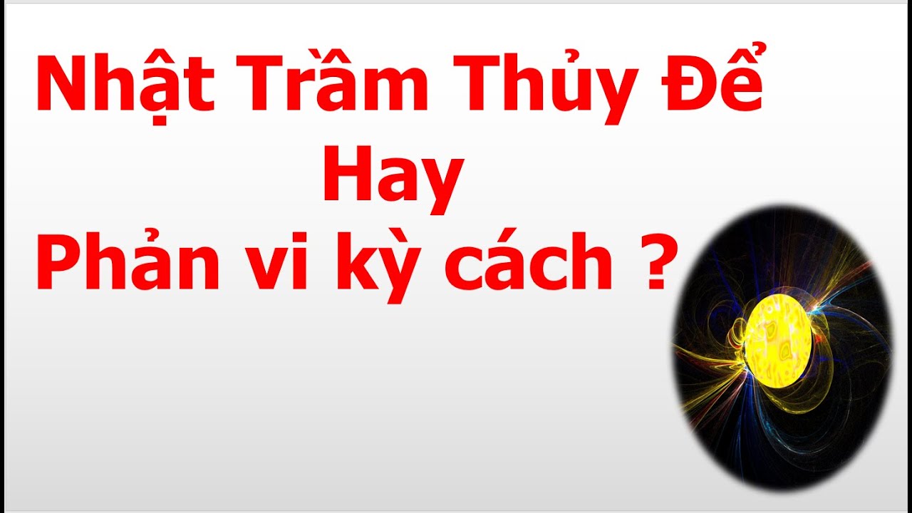 Nhật Trầm Thủy Để hay Phản Vi Kỳ Cách ?