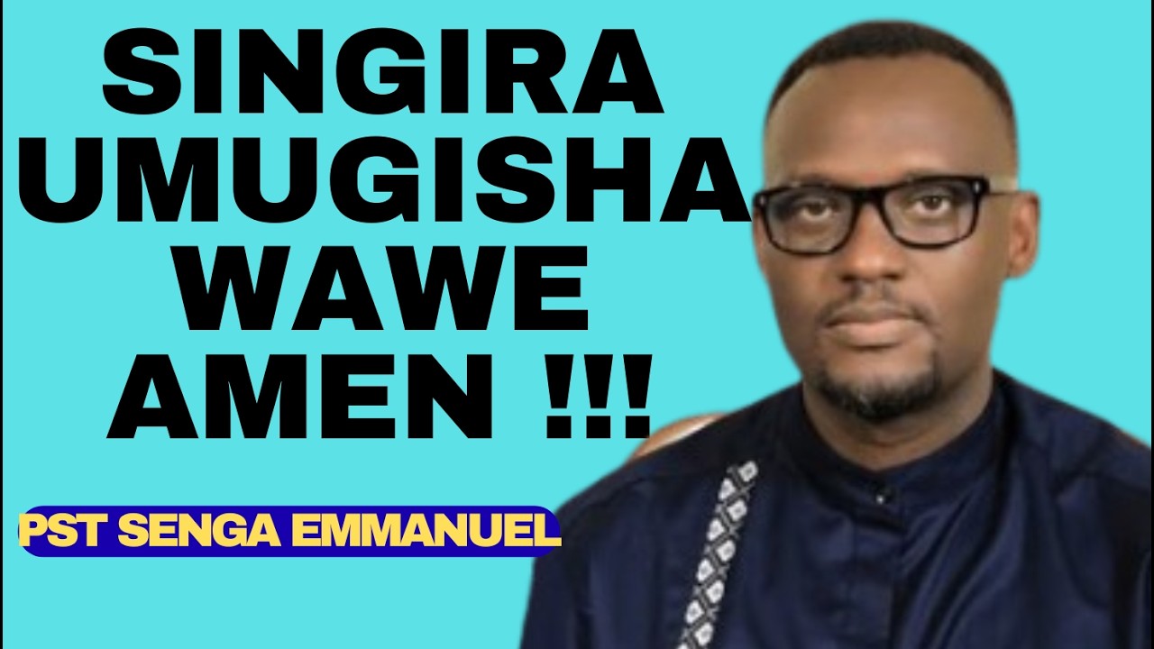 SINGIRA UMUGISHA WAWE AMEN !! -- IJAMBO RY'IMANA NA Pst SENGA EMMANUEL