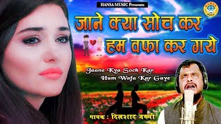 दिलशाद जख्मी की दर्द भरी ग़ज़ल - जाने क्या सोच कर हम वफ़ा कर गये - Dilshad Jakhmi Ghazal - Sad Song