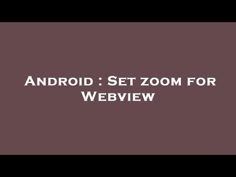 Android : Set zoom for Webview