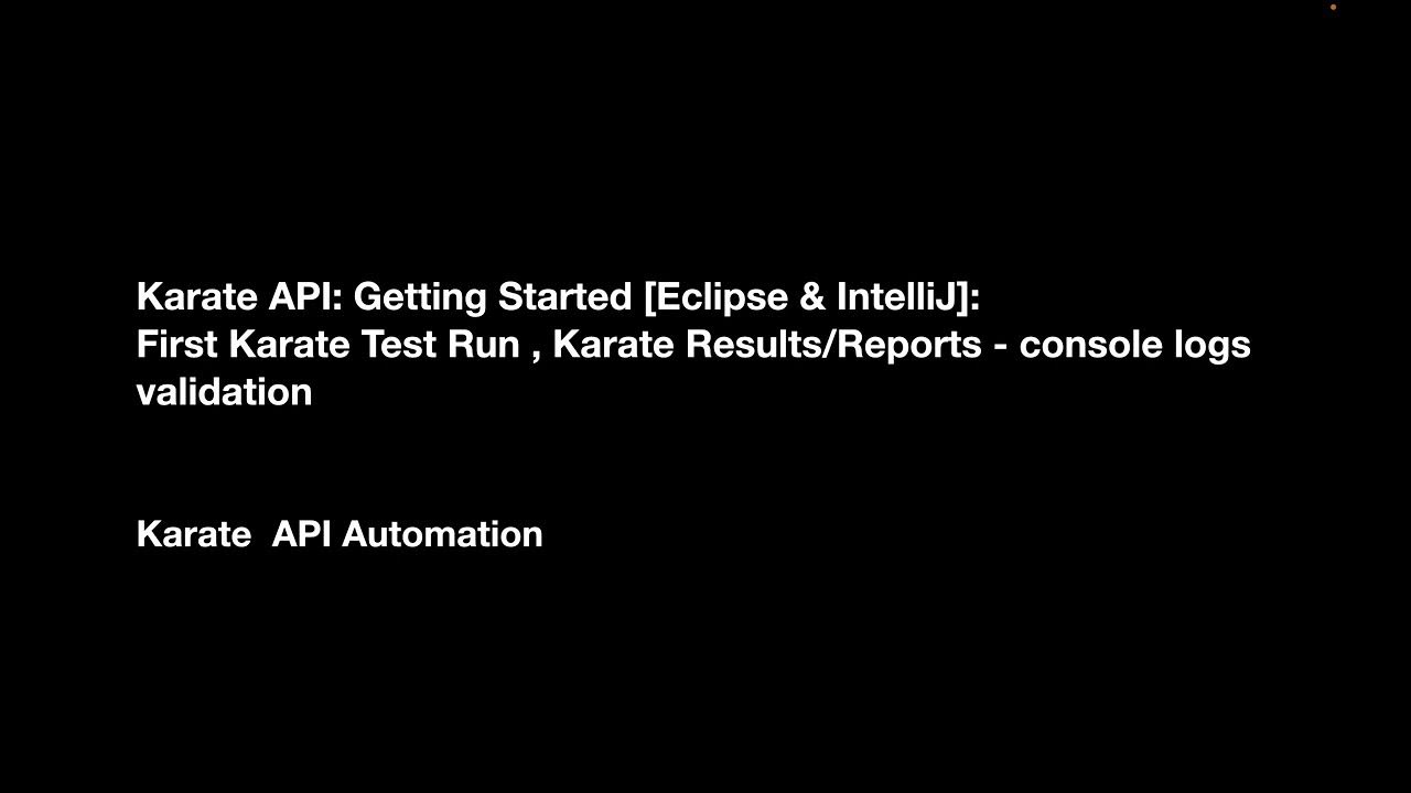 3. Getting Started First Karate Test Run, Reports - console logs ...