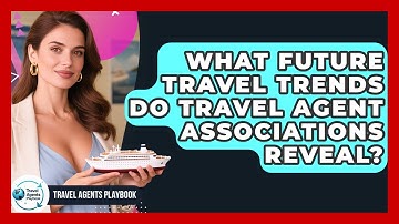 What Future Travel Trends Do Travel Agent Associations Reveal? - Travel Agents Playbook