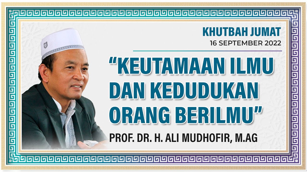 KEUTAMAAN ILMU DAN KEDUDUKAN ORANG BERILMU - Prof. Dr. Ali Mudhofir, M.Ag |Khutbah Jum'at 16/09/2022