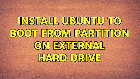 Ubuntu: Install Ubuntu to Boot from Partition on external Hard Drive