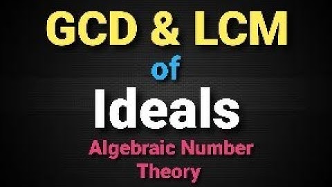 Lecture 11 - Integral Closure, GCD & LCM of ideals in algebraic number theory
