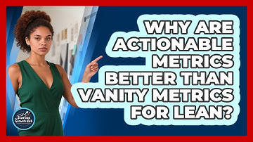 Why Are Actionable Metrics Better Than Vanity Metrics For Lean? - The Startup Growth Hub
