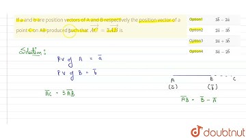 If a and b are position vectors of A and B respectively the position\nvector of a point C on AB...
