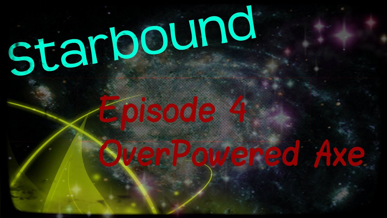 Starbound: Episode 4 - Over Powered Axe
