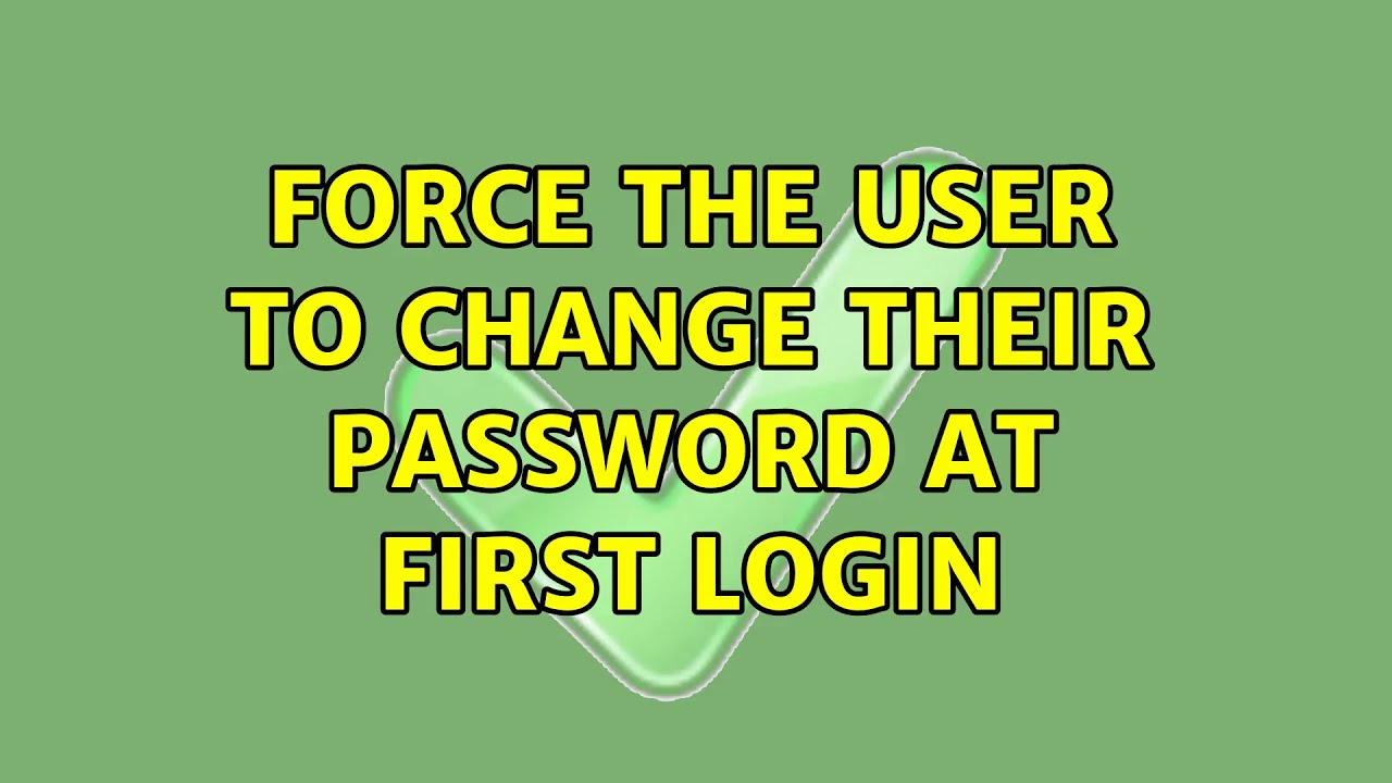 Force The User To Change Their Password At First Login 2 Solutions
