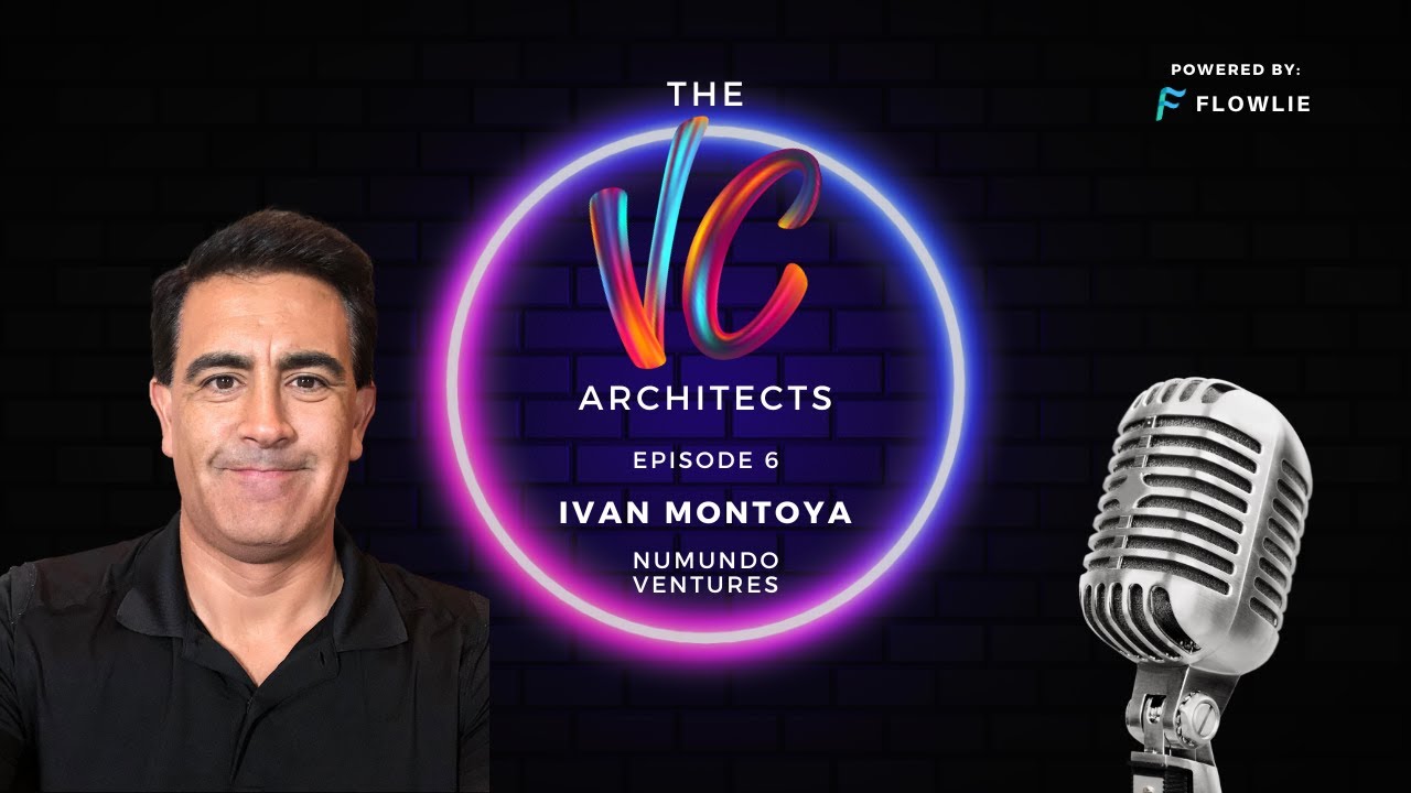 The VC Architects (Ep. 6): Ivan Montoya (NuMundo Ventures) FULL VIDEO