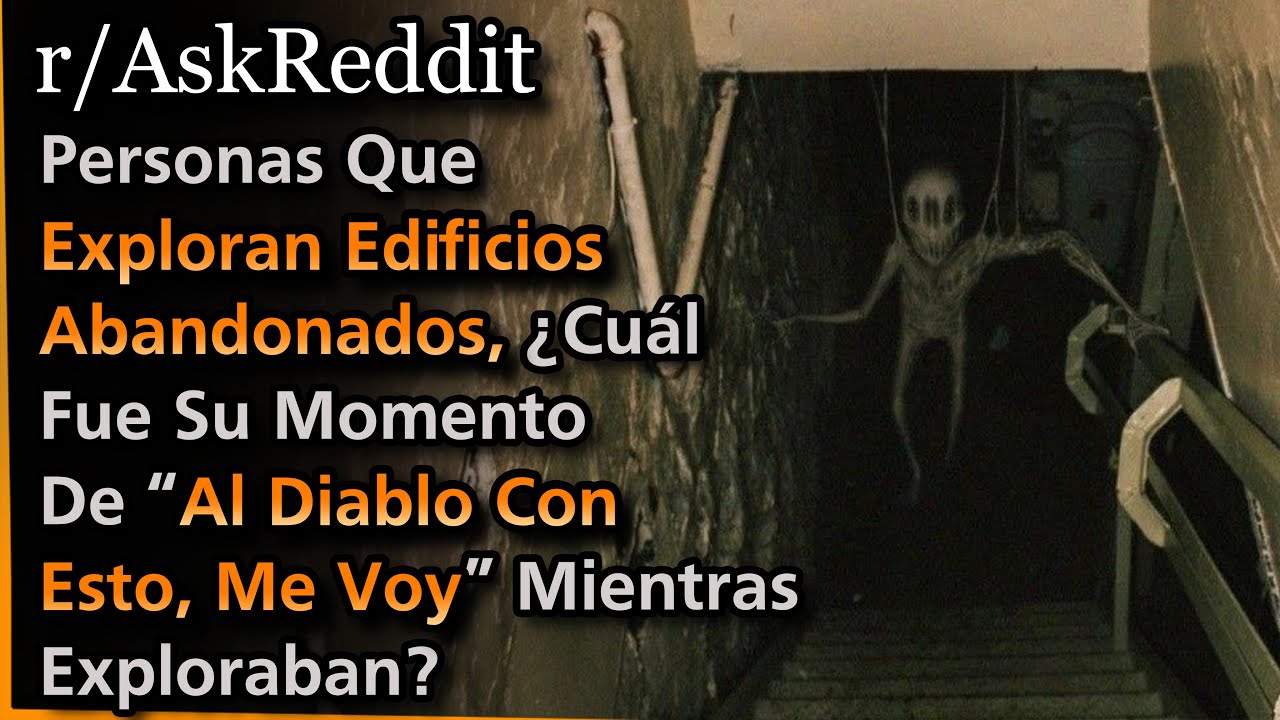 Personas Que Exploran Edificios Abandonados ¿Cuál Fue Su Momento De “Al Diablo Con Esto, Me Voy”?