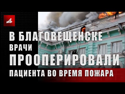 В Благовещенске врачи прооперировали пациента во время  пожара