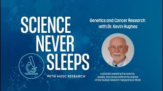 Science Never Sleeps: Genetics & Cancer Research with Dr. Kevin Hughes