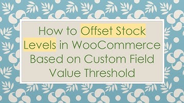 How to Offset Stock Levels in WooCommerce Based on Custom Field Value Threshold