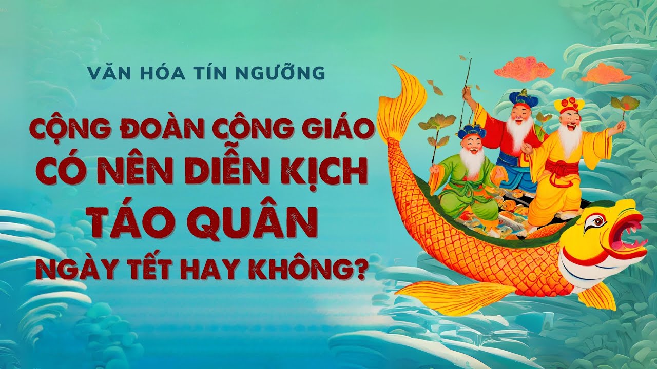 Bài 60: Cộng đoàn Công Giáo có nên diễn kịch Táo quân hay không? | Văn hóa tín ngưỡng Việt Nam