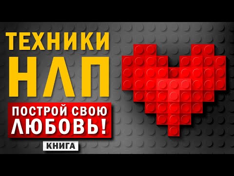 Техники НЛП. Построй свою любовь! Секретные приемы техник нлп для любви. Аудиокнига целиком