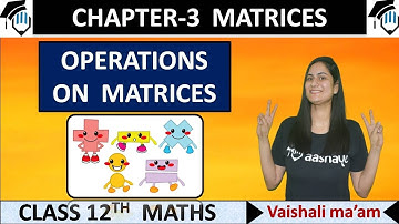Addition, Subtraction  & Multiplication of Matrices | CBSE 12 Maths NCERT 3.2 Intro