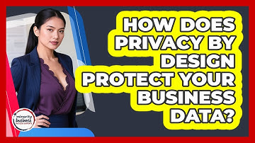 How Does Privacy By Design Protect Your Business Data? - Minority Business Success Experts
