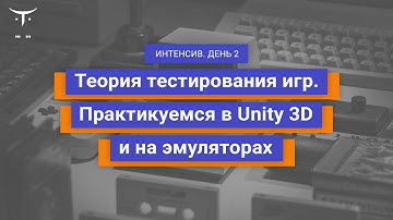 "Теория тестирования игр. Практикуемся в Unity 3D и на эмуляторах. День 2 // «Game QA Engineer»