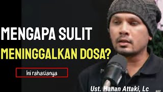 MENGAPA SULIT MENINGGALKAN DOSA? USTADZ HANAN ATTAKI TERBARU