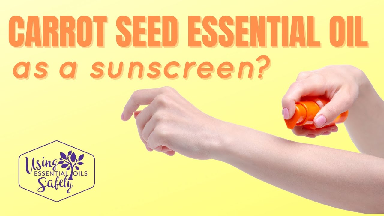 Carrot Seed Essential Oil As Sunscreen? YouTube