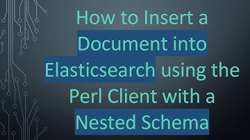How to Insert a Document into Elasticsearch using the Perl Client with a Nested Schema
