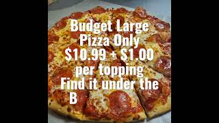 Budget Large Pizza Only $10.99 + $1.00 per topping  Find it under the Budget Menu.