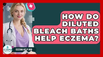 How Do Diluted Bleach Baths Help Eczema? - Eczema Help Hub
