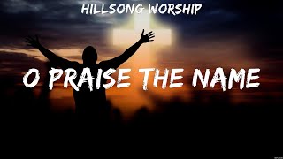 O Praise The Name - Hillsong Worship (Lyrics) | WORSHIP MUSIC