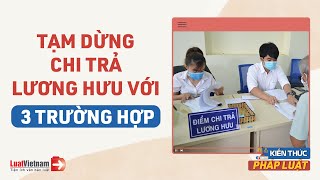 3 Trường Hợp Bị Tạm Dừng Chi Trả Lương Hưu Hằng Tháng | LuatVietnam