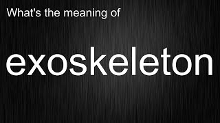 What's the meaning of "exoskeleton", How to pronounce exoskeleton?
