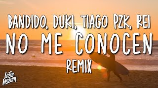 NO ME CONOCEN (REMIX, LETRA) - BANDIDO, DUKI, REI, TIAGO PZK