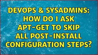 DevOps & SysAdmins: How do I ask apt-get to skip all post-install configuration steps? Wealth