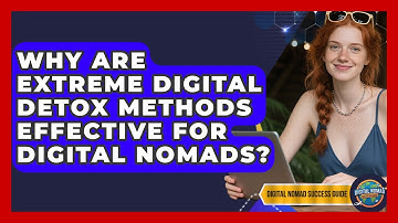 Why Are Extreme Digital Detox Methods Effective For Digital Nomads? - Digital Nomad Success Guide
