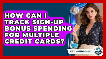 How Can I Track Sign-up Bonus Spending For Multiple Credit Cards? - Points and Perks Channel